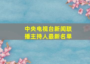 中央电视台新闻联播主持人最新名单