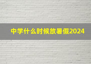 中学什么时候放暑假2024