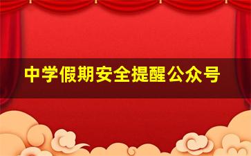 中学假期安全提醒公众号