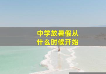 中学放暑假从什么时候开始