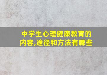 中学生心理健康教育的内容,途径和方法有哪些