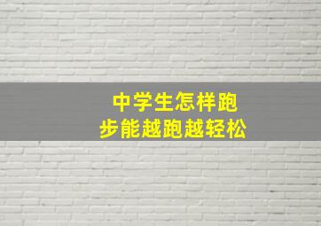 中学生怎样跑步能越跑越轻松