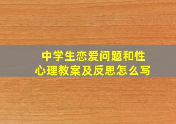 中学生恋爱问题和性心理教案及反思怎么写