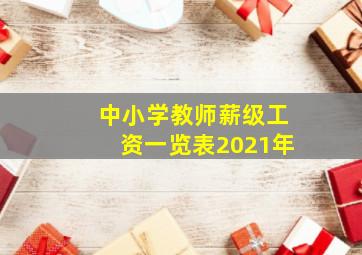 中小学教师薪级工资一览表2021年