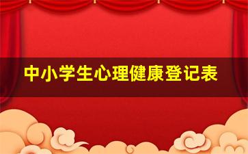 中小学生心理健康登记表