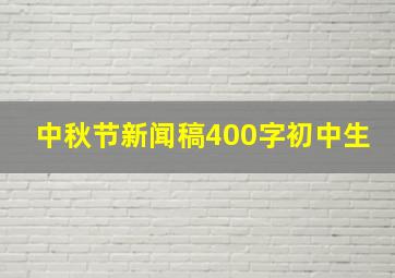 中秋节新闻稿400字初中生