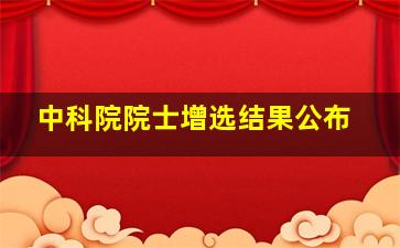 中科院院士增选结果公布