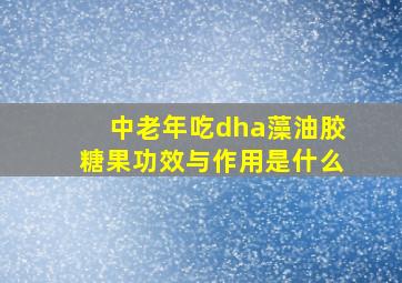 中老年吃dha藻油胶糖果功效与作用是什么