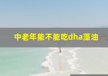 中老年能不能吃dha藻油