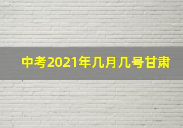 中考2021年几月几号甘肃