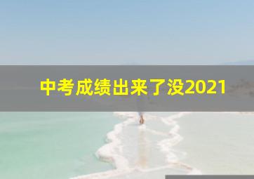 中考成绩出来了没2021