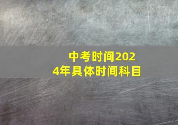 中考时间2024年具体时间科目