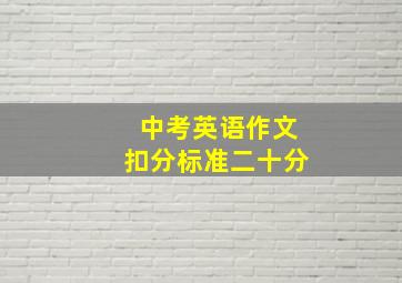 中考英语作文扣分标准二十分