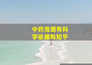 中药泡酒有科学依据吗知乎