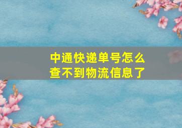 中通快递单号怎么查不到物流信息了