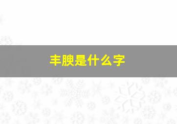 丰腴是什么字