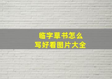 临字草书怎么写好看图片大全