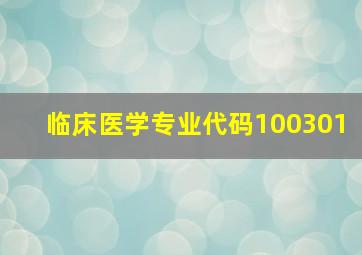 临床医学专业代码100301