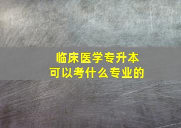 临床医学专升本可以考什么专业的