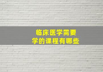 临床医学需要学的课程有哪些