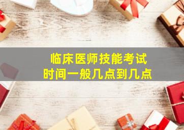 临床医师技能考试时间一般几点到几点