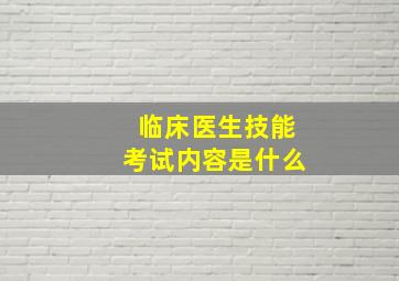 临床医生技能考试内容是什么