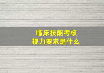 临床技能考核视力要求是什么