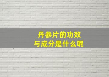 丹参片的功效与成分是什么呢