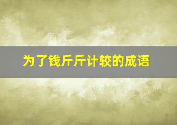 为了钱斤斤计较的成语