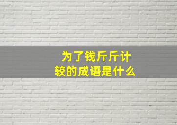 为了钱斤斤计较的成语是什么