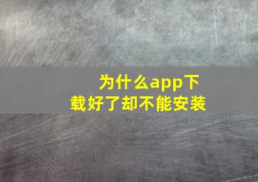 为什么app下载好了却不能安装