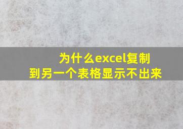 为什么excel复制到另一个表格显示不出来