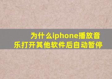 为什么iphone播放音乐打开其他软件后自动暂停