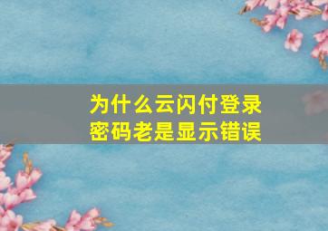 为什么云闪付登录密码老是显示错误