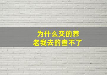 为什么交的养老我去的查不了