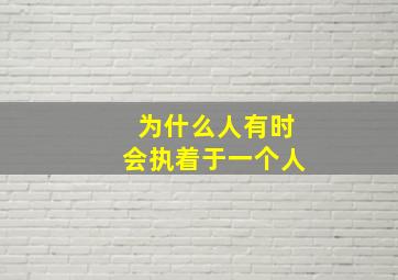 为什么人有时会执着于一个人