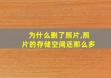 为什么删了照片,照片的存储空间还那么多