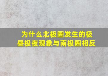 为什么北极圈发生的极昼极夜现象与南极圈相反