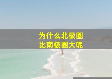 为什么北极圈比南极圈大呢