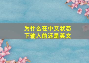 为什么在中文状态下输入的还是英文