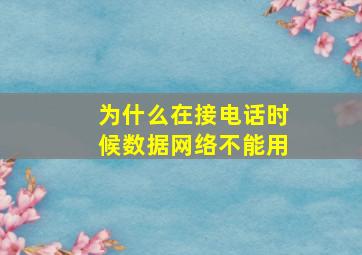 为什么在接电话时候数据网络不能用