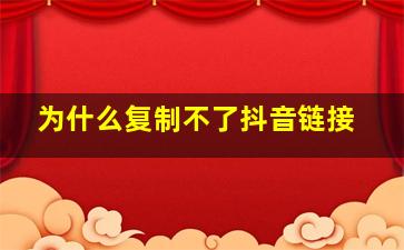 为什么复制不了抖音链接