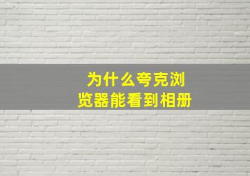 为什么夸克浏览器能看到相册