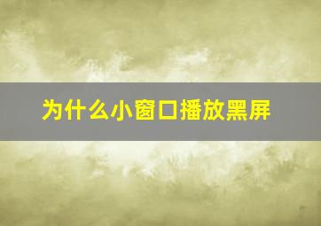 为什么小窗口播放黑屏