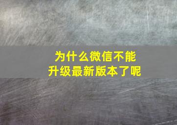 为什么微信不能升级最新版本了呢