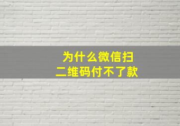 为什么微信扫二维码付不了款