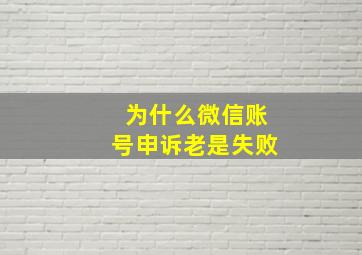 为什么微信账号申诉老是失败