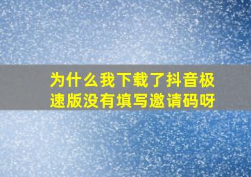 为什么我下载了抖音极速版没有填写邀请码呀