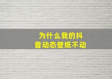 为什么我的抖音动态壁纸不动