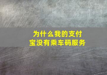 为什么我的支付宝没有乘车码服务